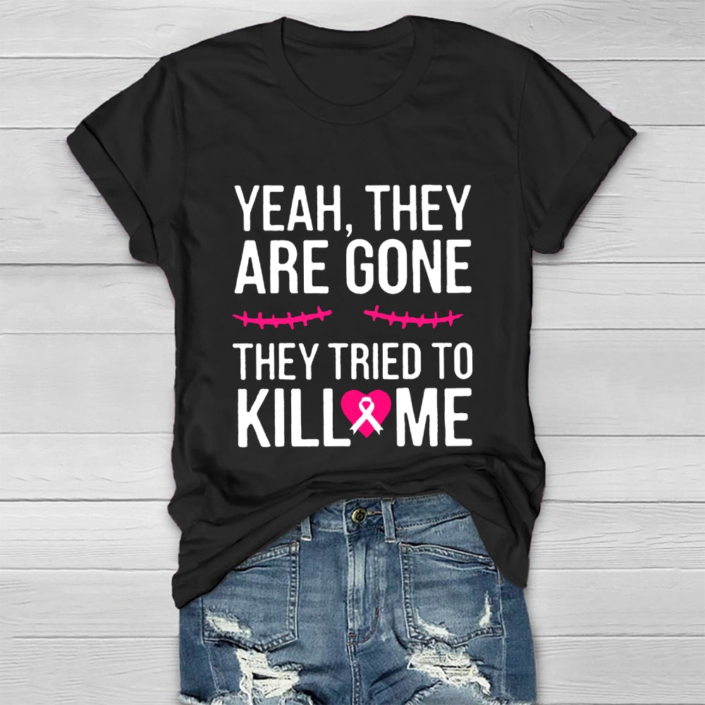 Yeah They Are Gone They Tried To Kill Me T-shirt