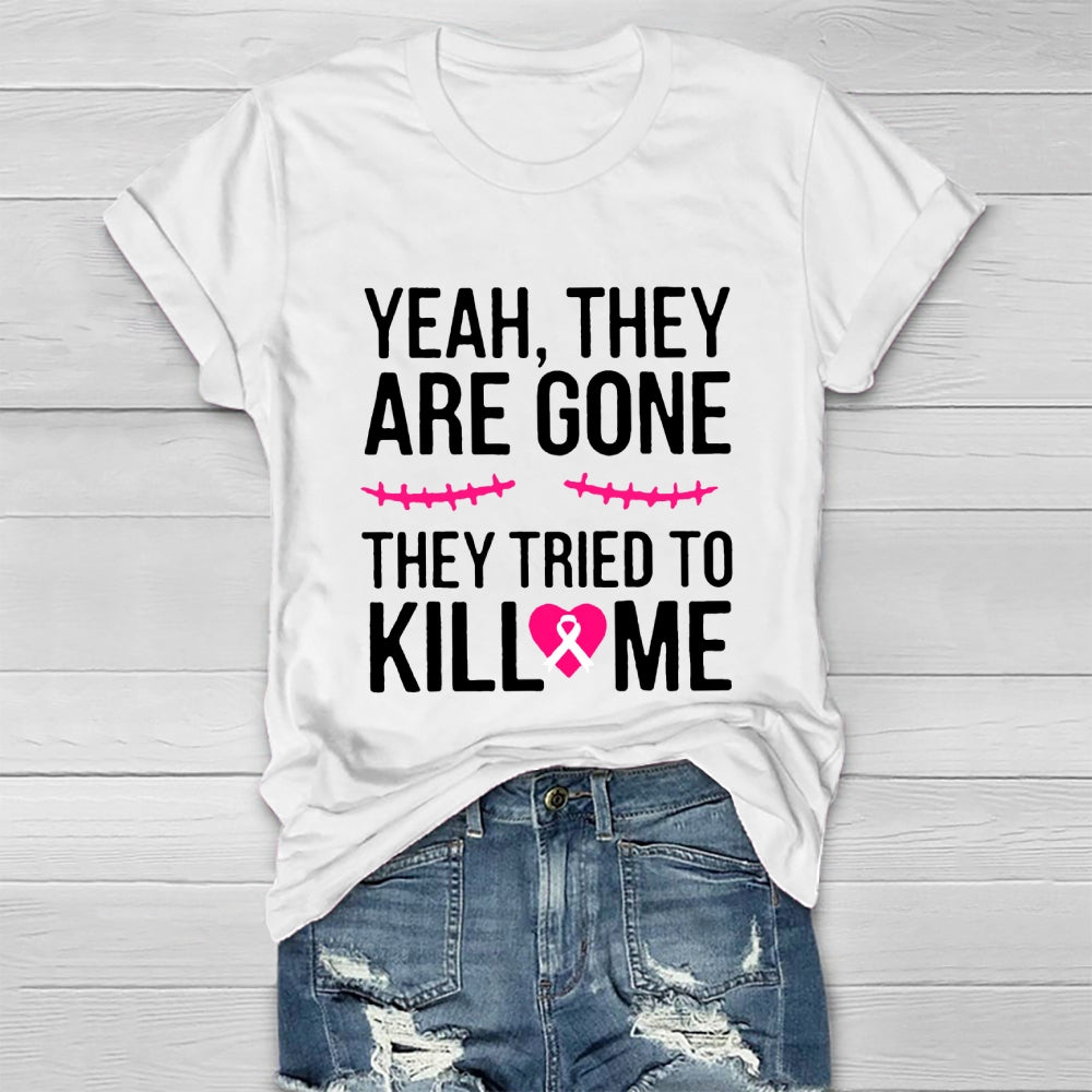 Yeah They Are Gone They Tried To Kill Me T-shirt