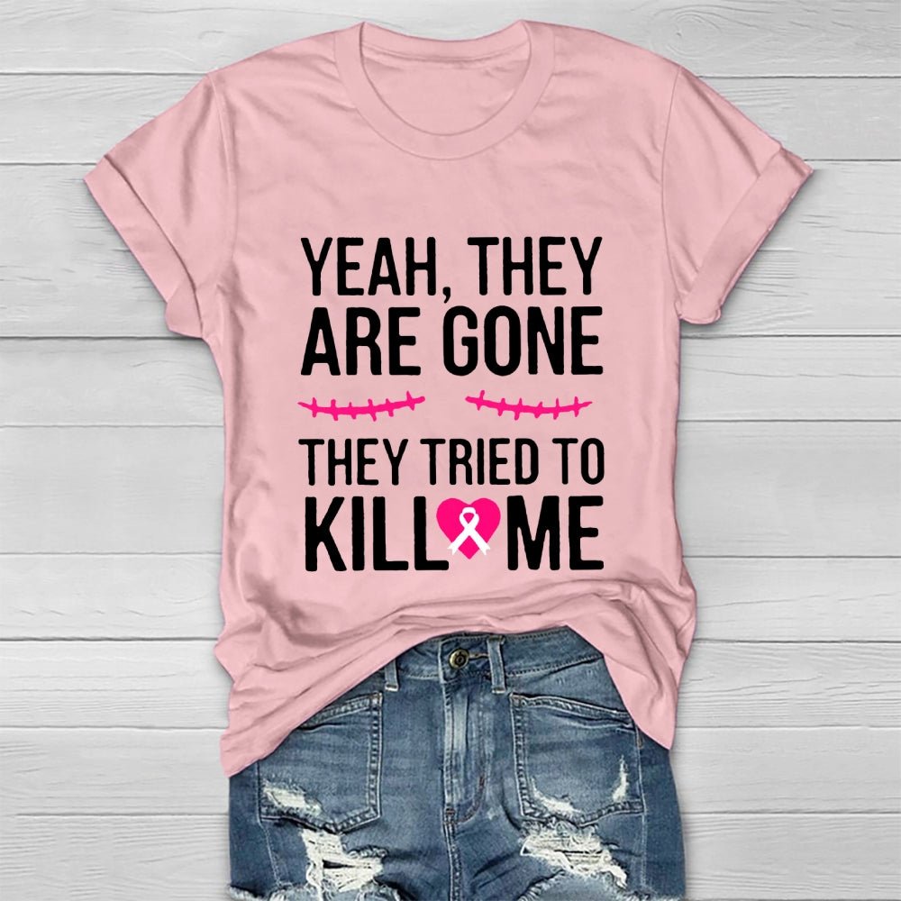 Yeah They Are Gone They Tried To Kill Me T-shirt