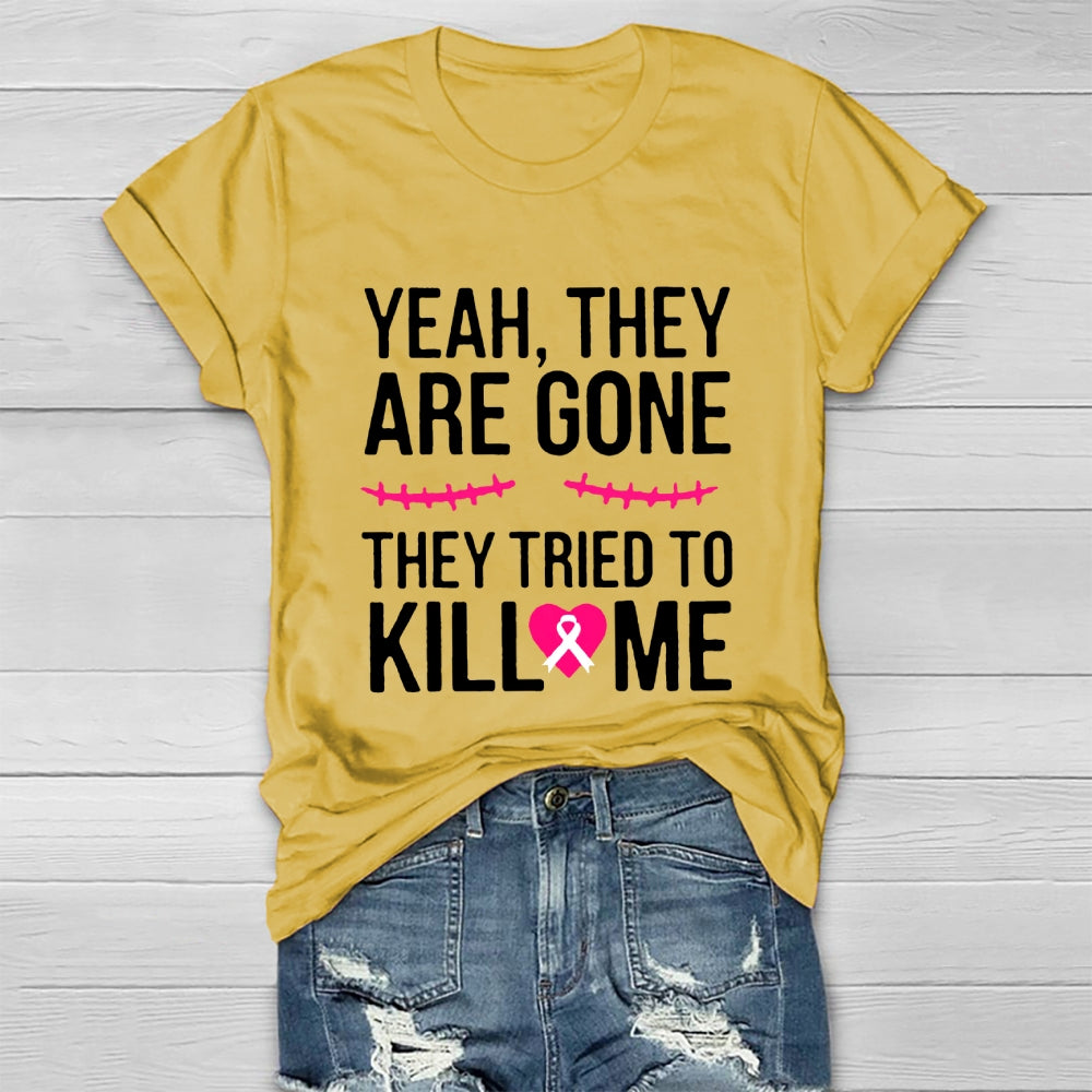 Yeah They Are Gone They Tried To Kill Me T-shirt