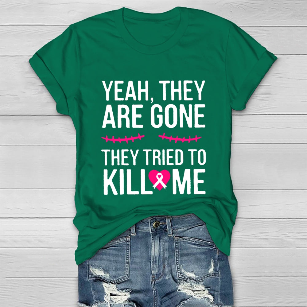 Yeah They Are Gone They Tried To Kill Me T-shirt