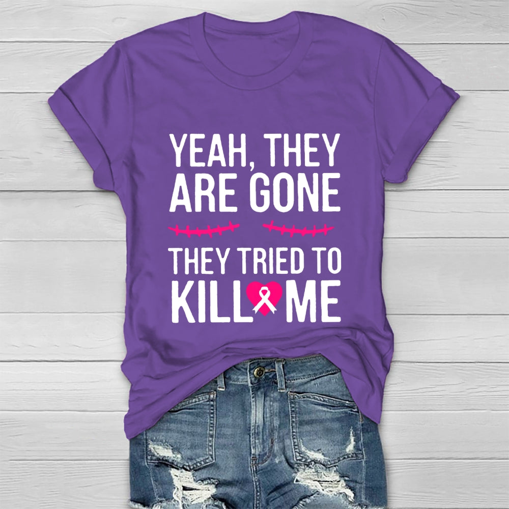 Yeah They Are Gone They Tried To Kill Me T-shirt