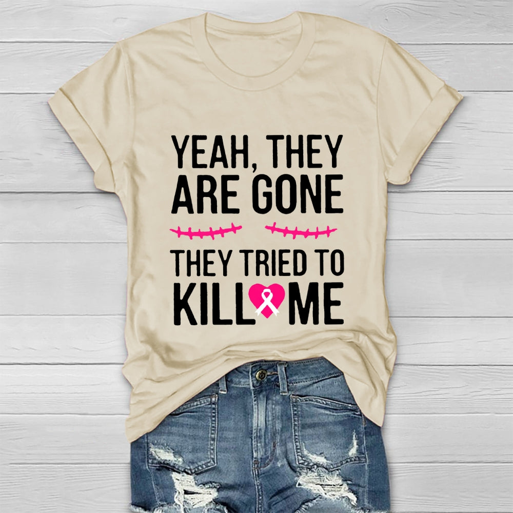 Yeah They Are Gone They Tried To Kill Me T-shirt