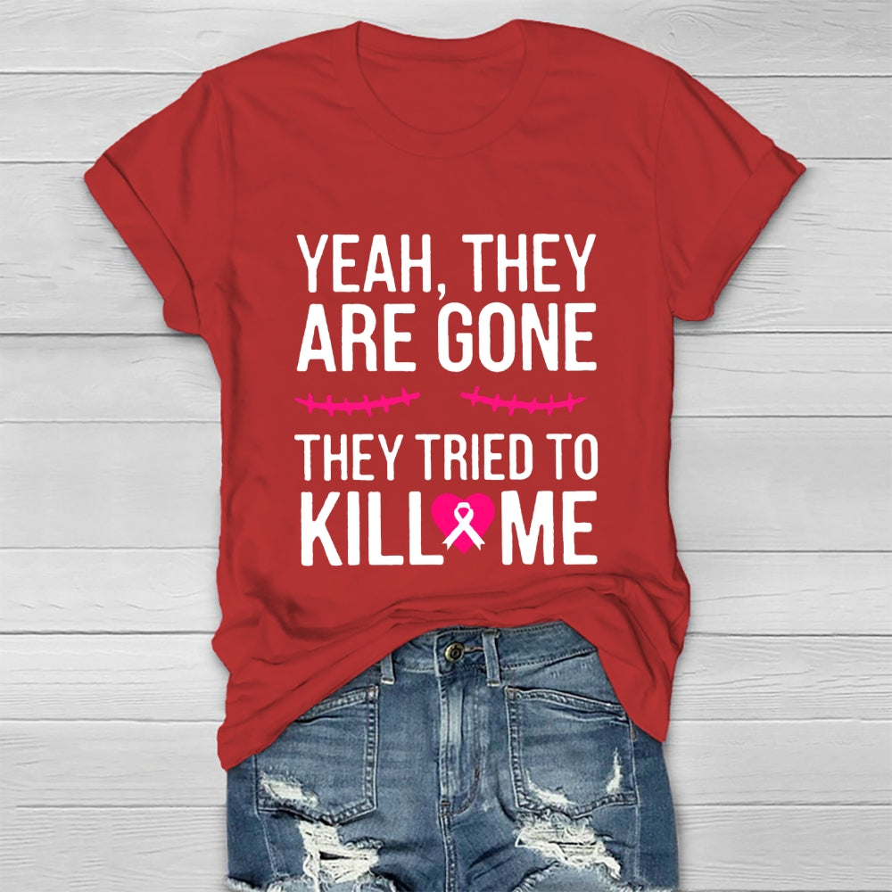 Yeah They Are Gone They Tried To Kill Me T-shirt