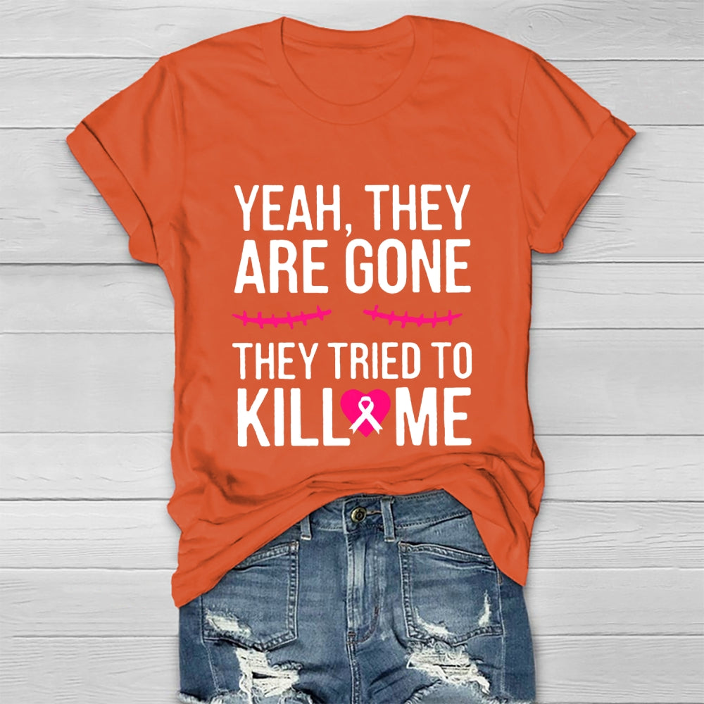 Yeah They Are Gone They Tried To Kill Me T-shirt