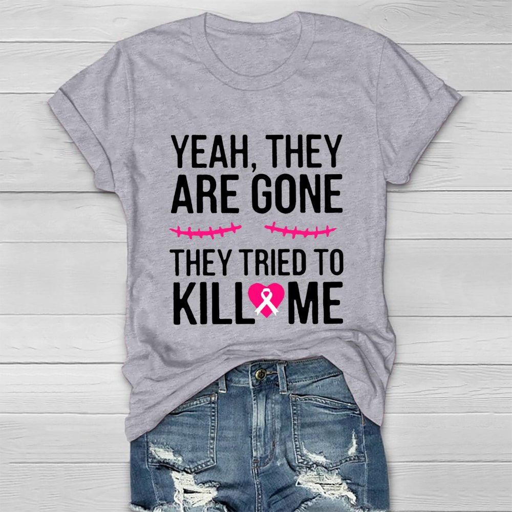 Yeah They Are Gone They Tried To Kill Me T-shirt