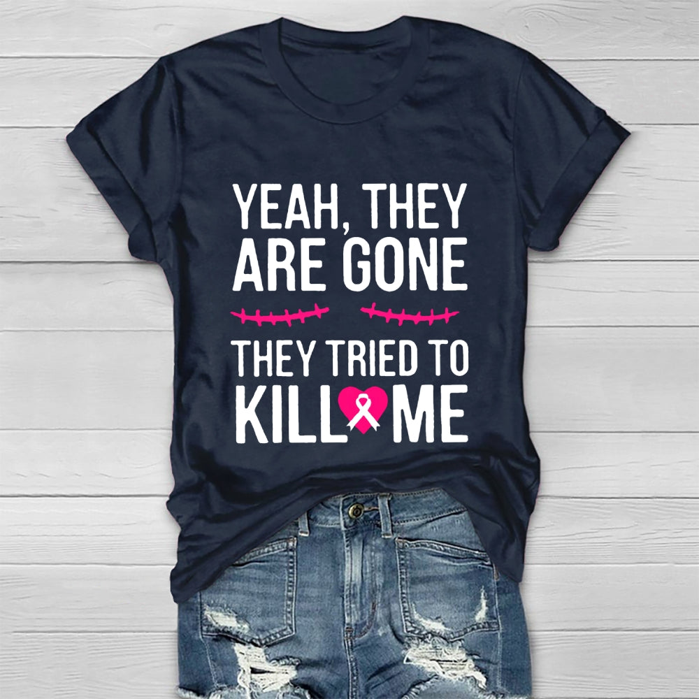 Yeah They Are Gone They Tried To Kill Me T-shirt