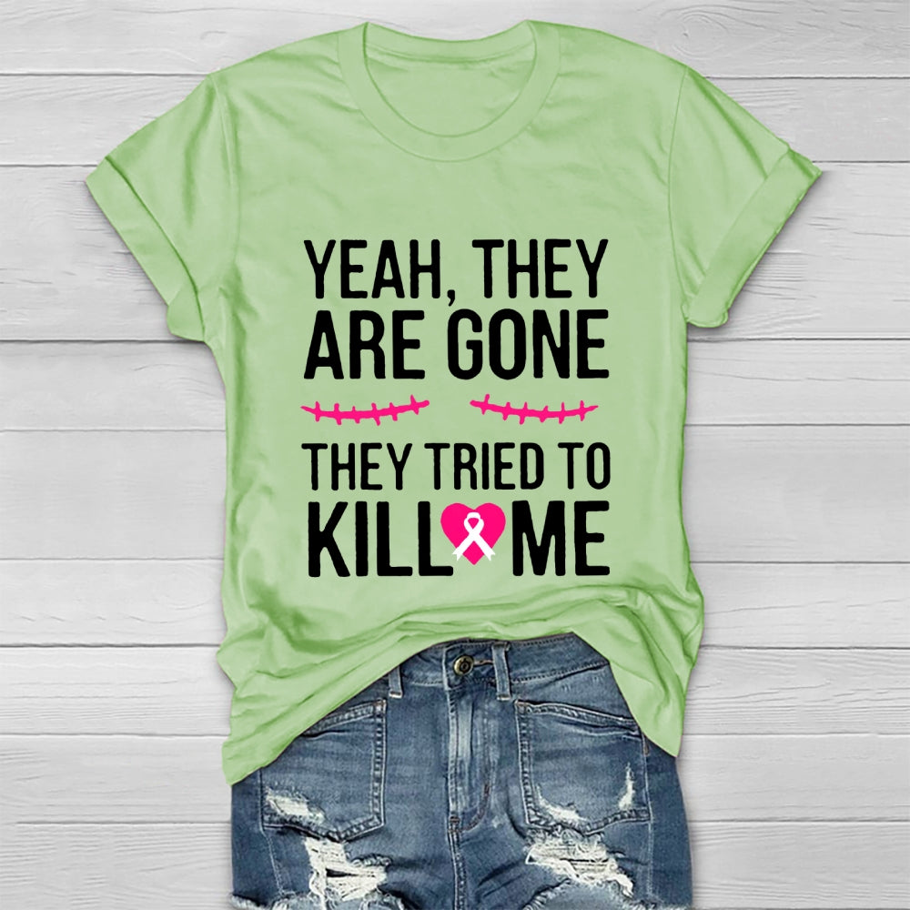 Yeah They Are Gone They Tried To Kill Me T-shirt