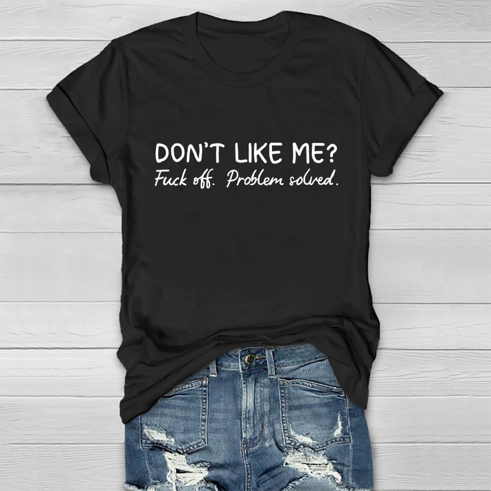 Don't Like Me Fuck Off Problem Solved T-shirt