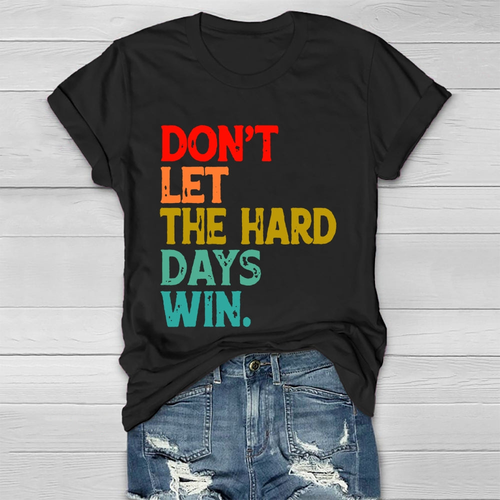 Don't Let The Hard Days Win T-shirt