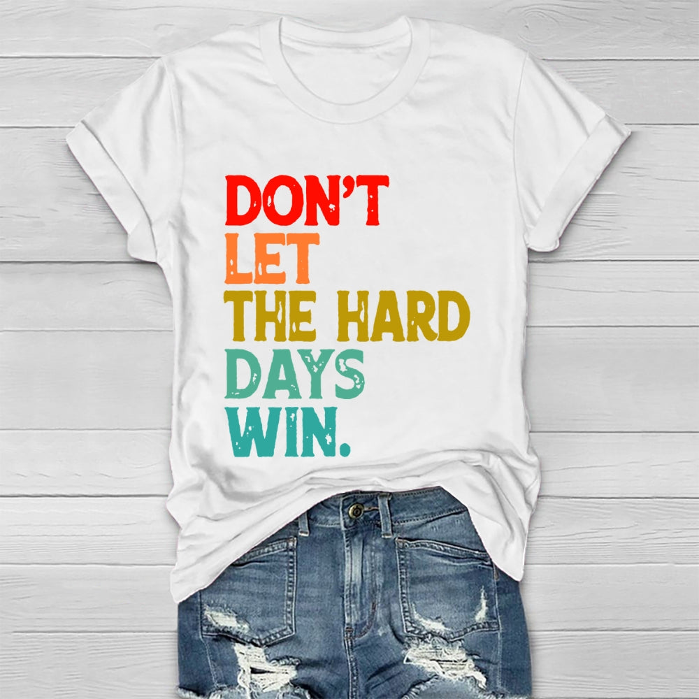 Don't Let The Hard Days Win T-shirt