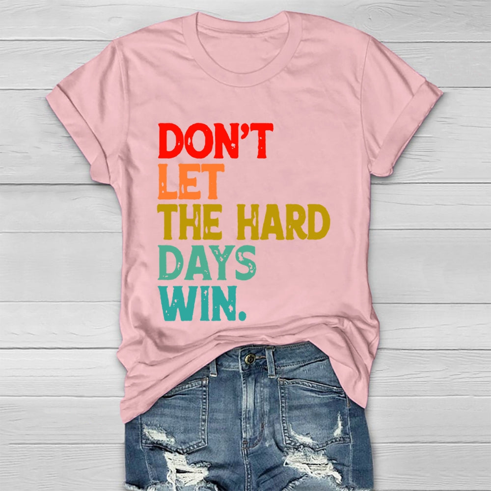 Don't Let The Hard Days Win T-shirt
