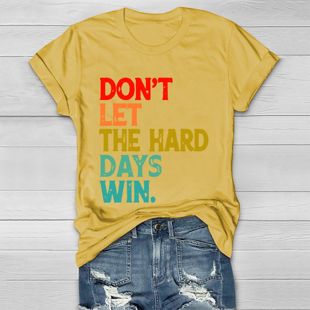 Don't Let The Hard Days Win T-shirt