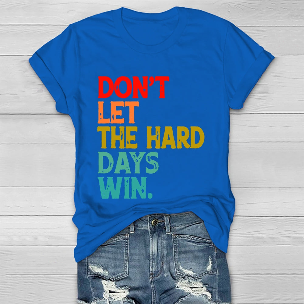 Don't Let The Hard Days Win T-shirt