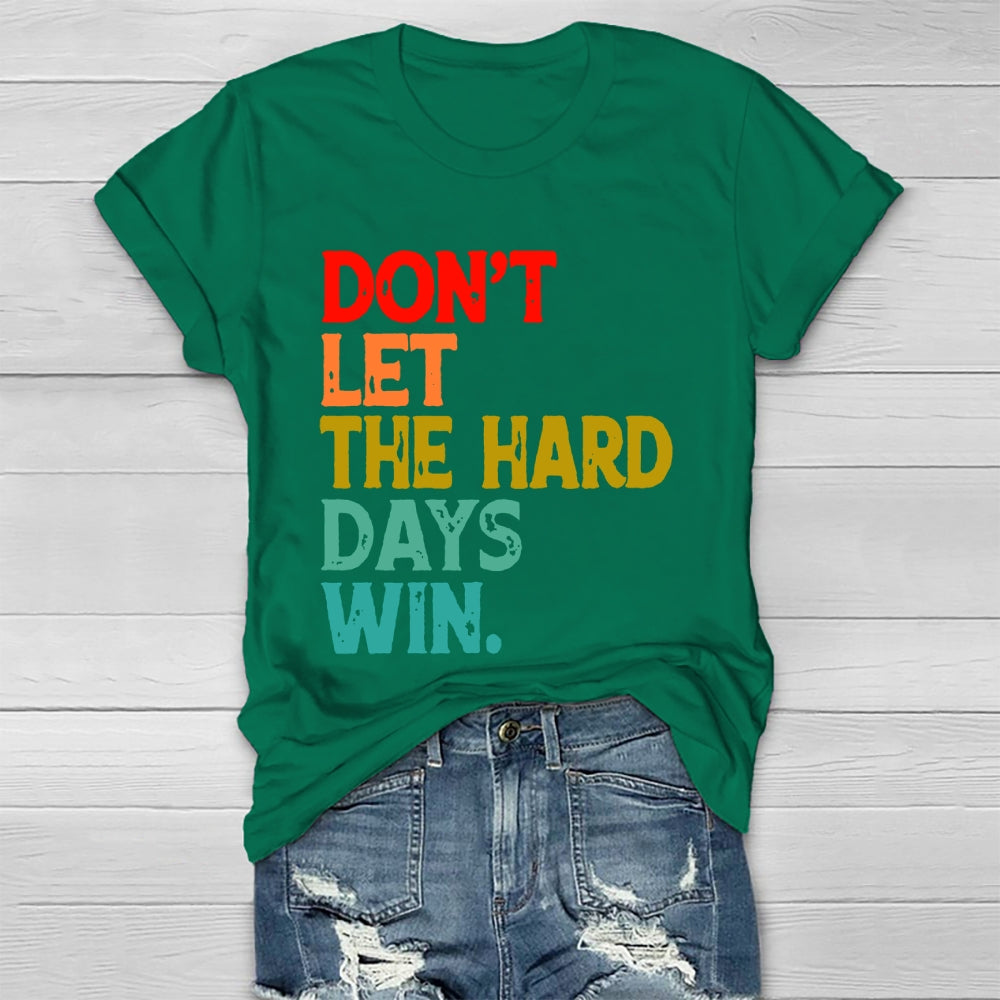 Don't Let The Hard Days Win T-shirt
