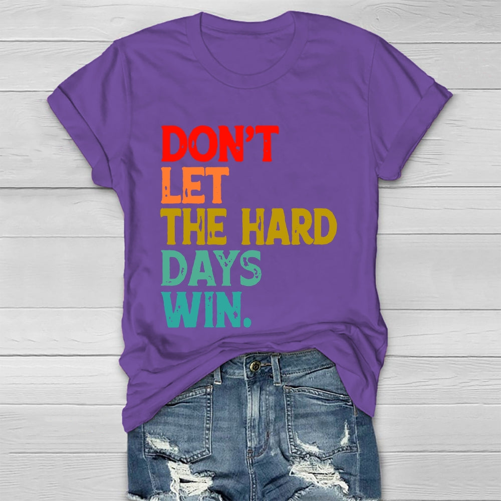 Don't Let The Hard Days Win T-shirt