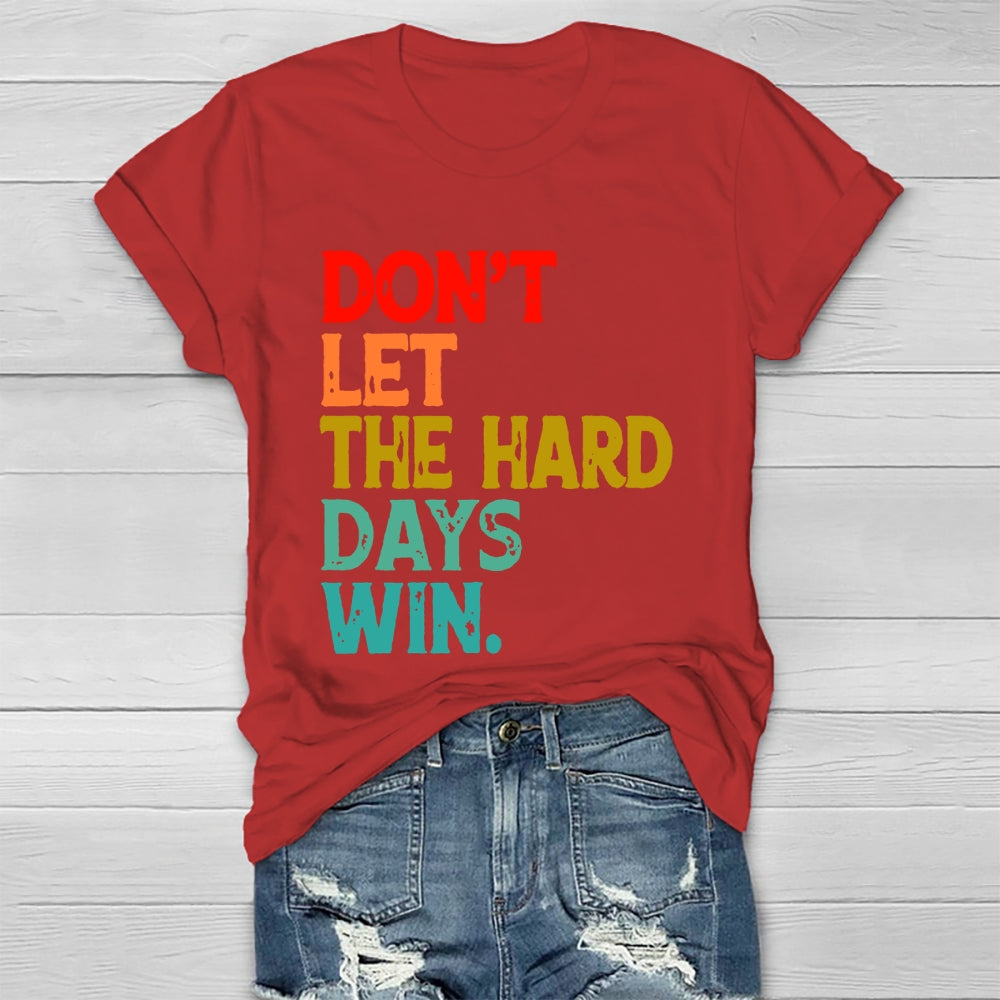 Don't Let The Hard Days Win T-shirt