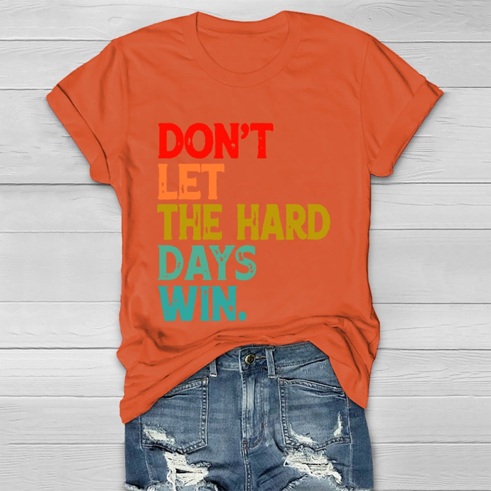 Don't Let The Hard Days Win T-shirt