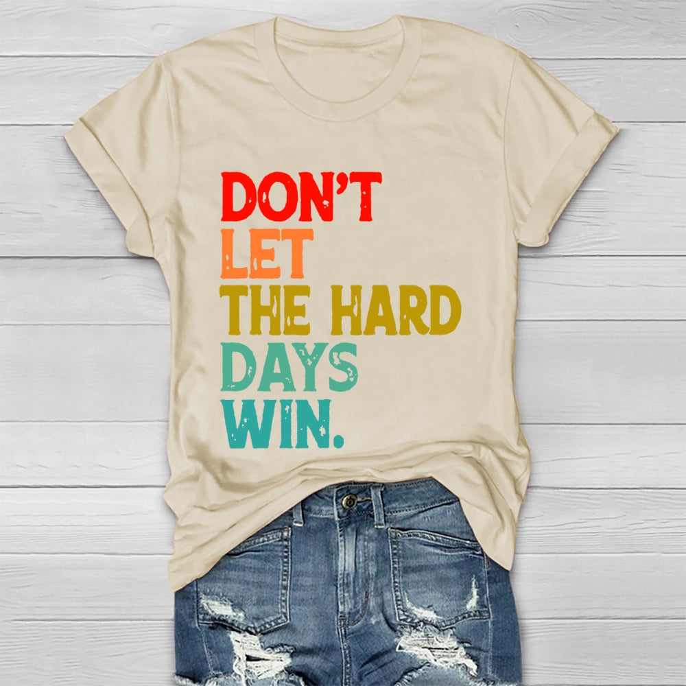 Don't Let The Hard Days Win T-shirt