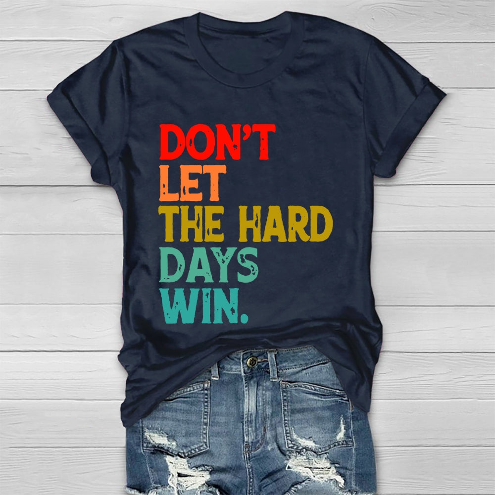 Don't Let The Hard Days Win T-shirt