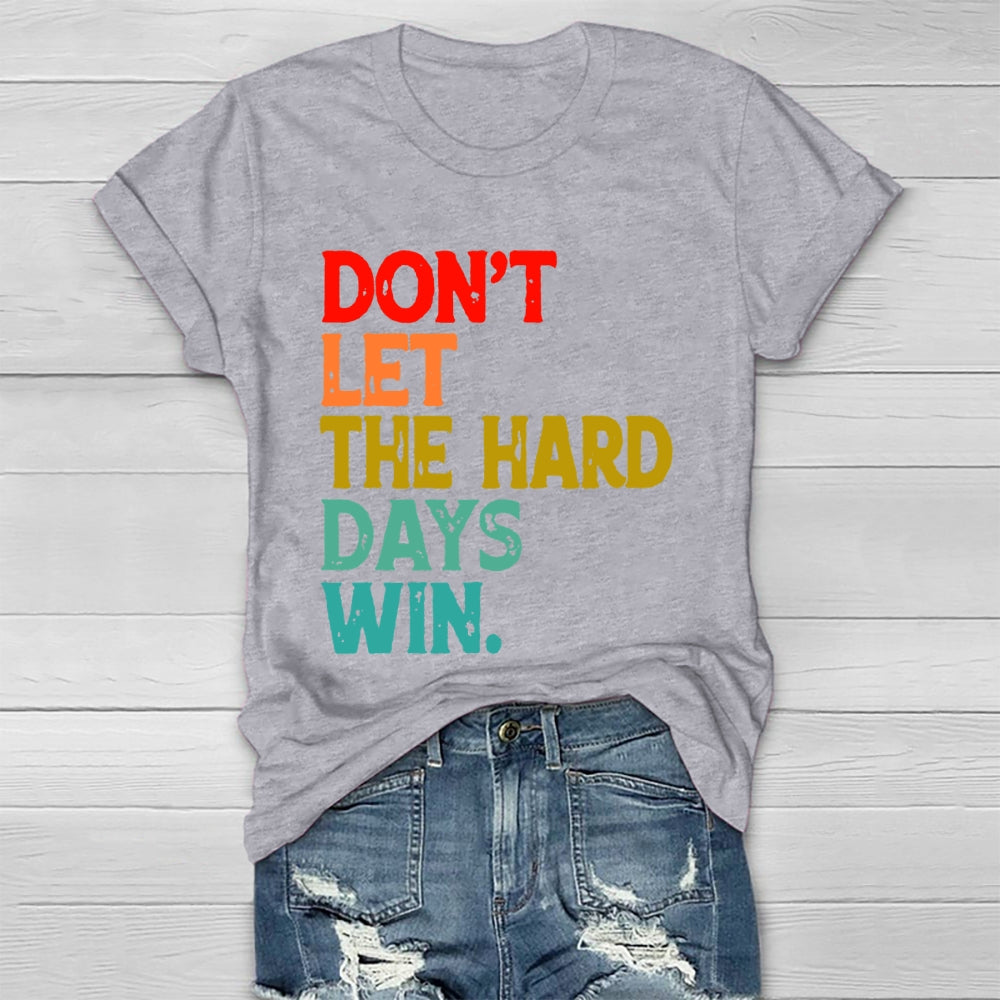 Don't Let The Hard Days Win T-shirt