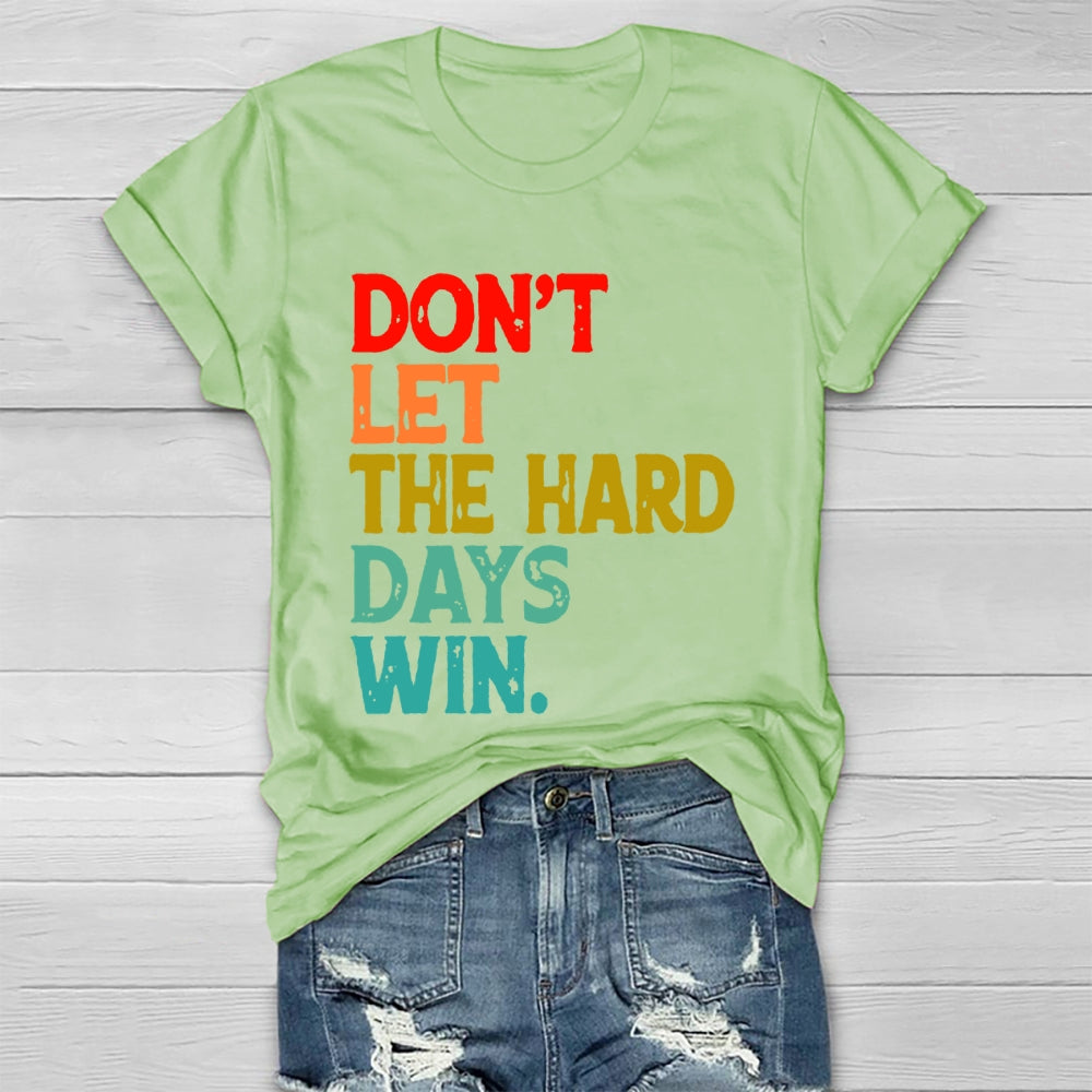 Don't Let The Hard Days Win T-shirt