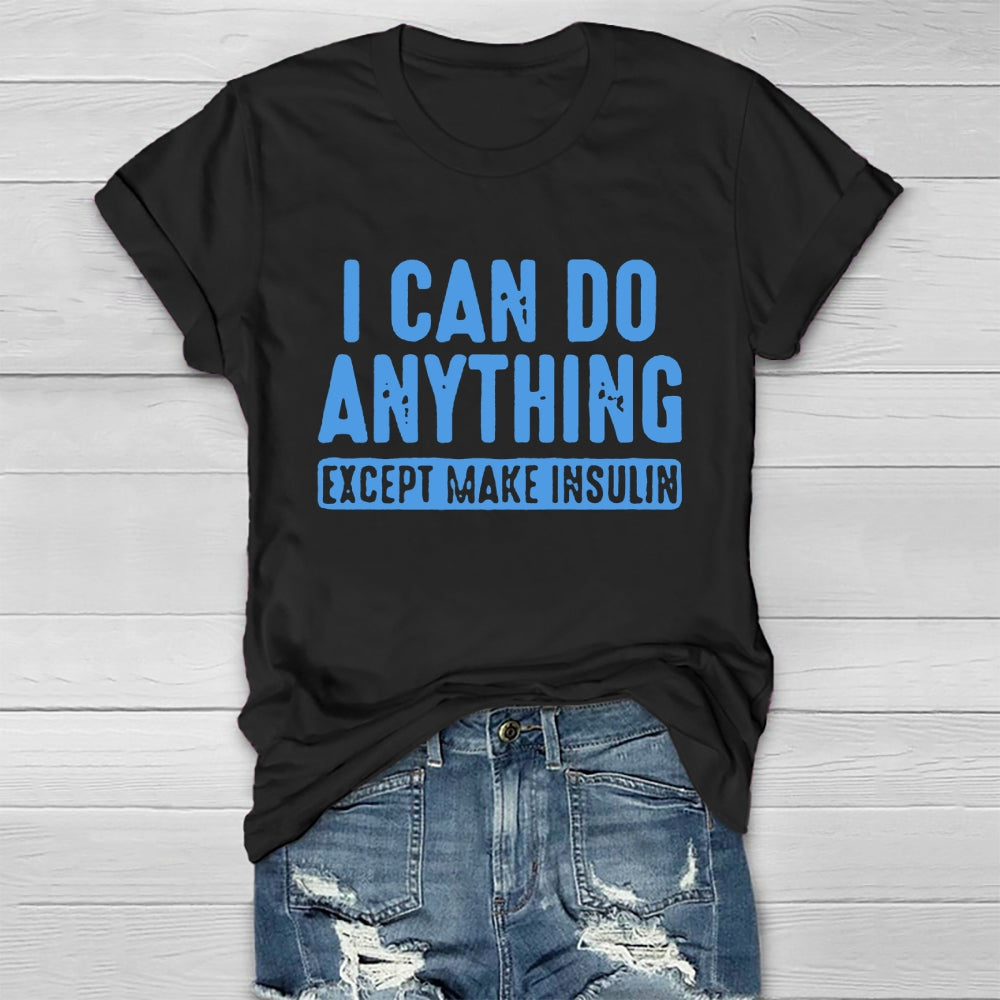 I Can do Anything Except Make Insulin  T-shirt