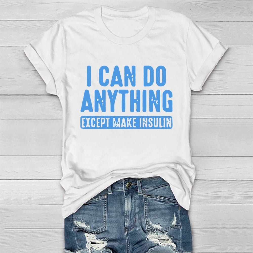 I Can do Anything Except Make Insulin  T-shirt