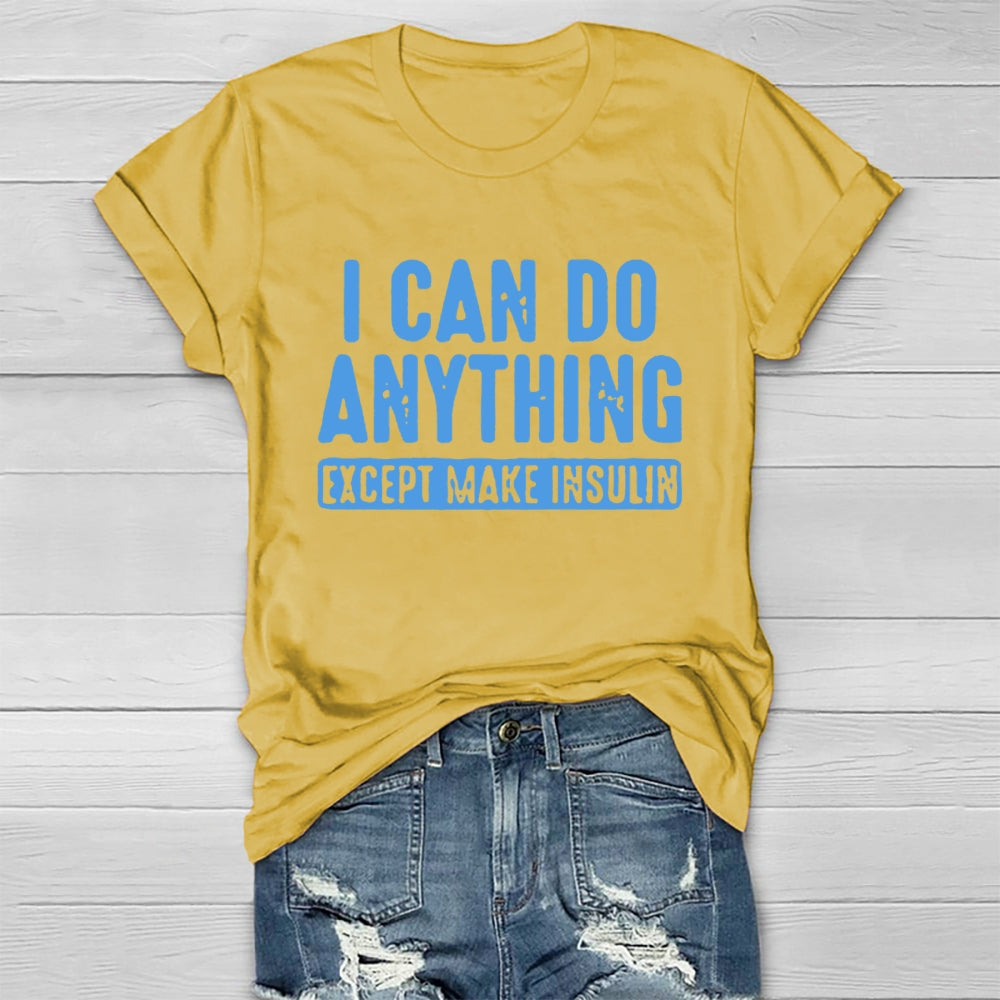 I Can do Anything Except Make Insulin  T-shirt