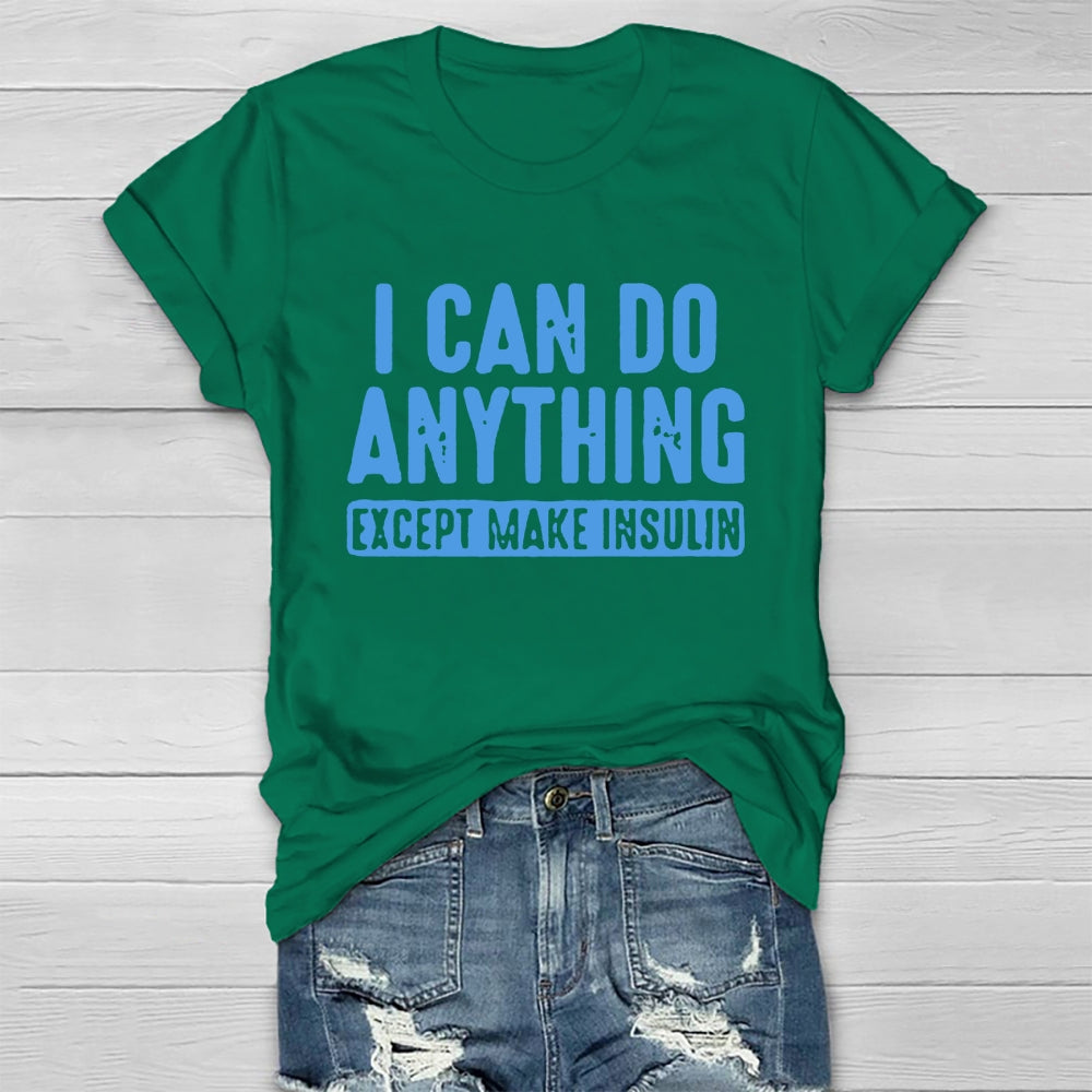 I Can do Anything Except Make Insulin  T-shirt