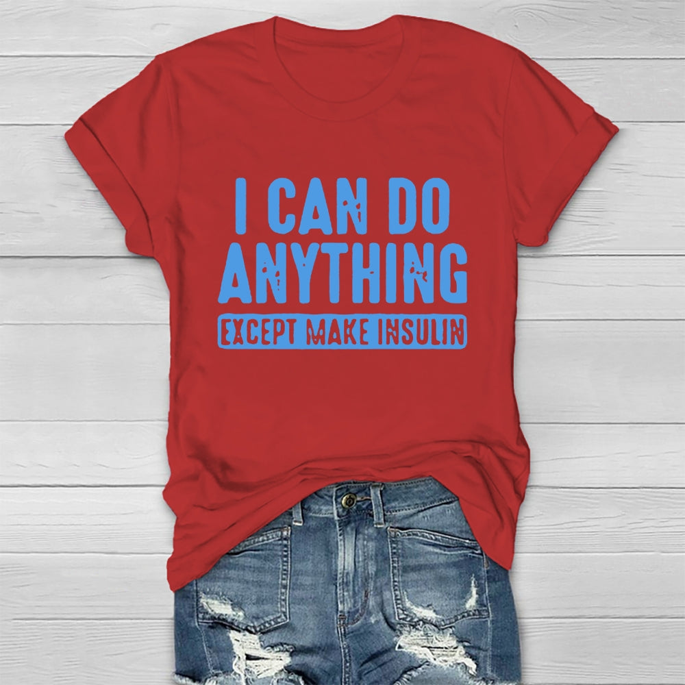 I Can do Anything Except Make Insulin  T-shirt