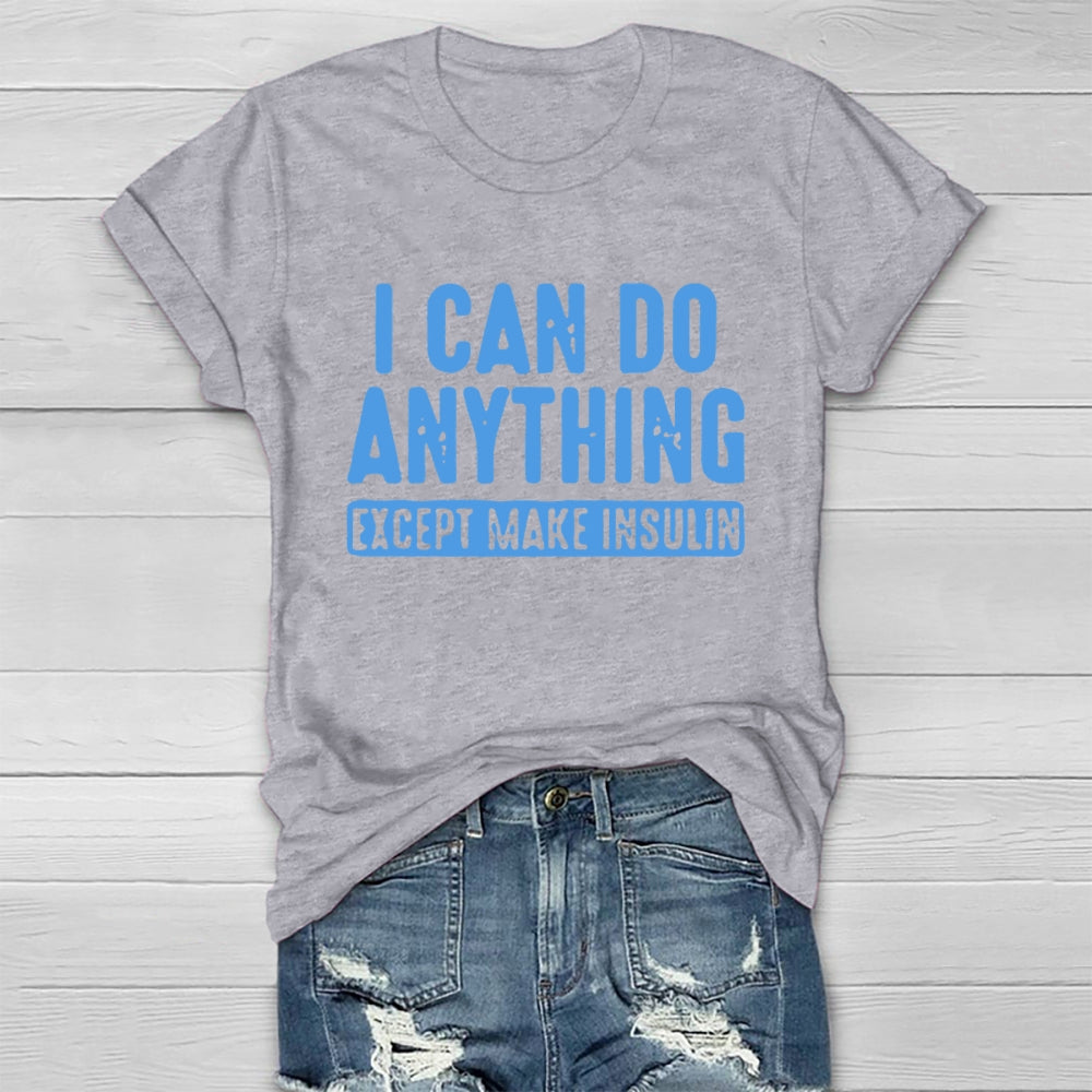 I Can do Anything Except Make Insulin  T-shirt