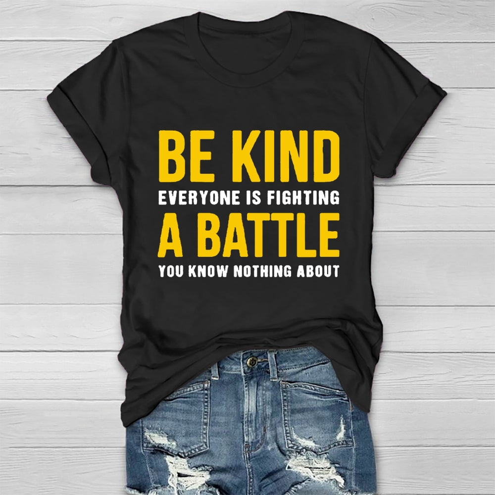 Be Kind Everyone Is Fighting A Battle You Know Nothing About T-shirt