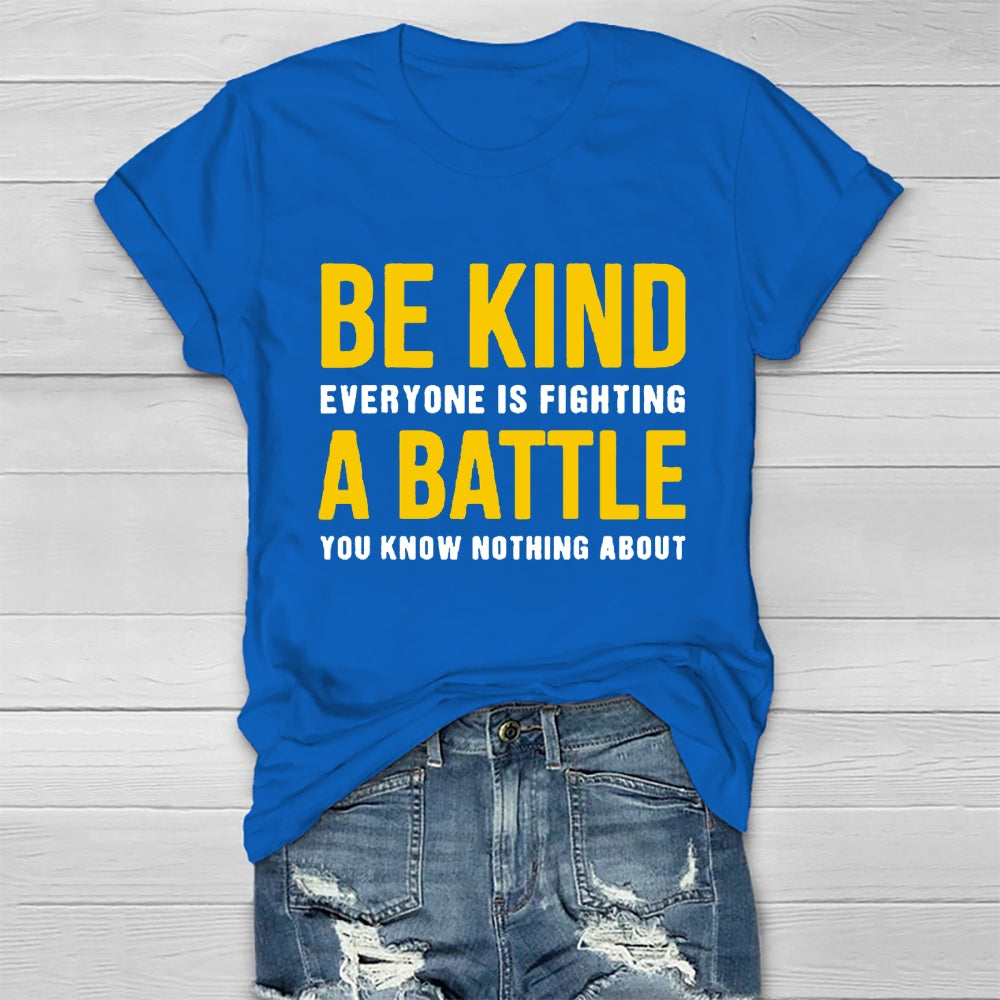 Be Kind Everyone Is Fighting A Battle You Know Nothing About T-shirt