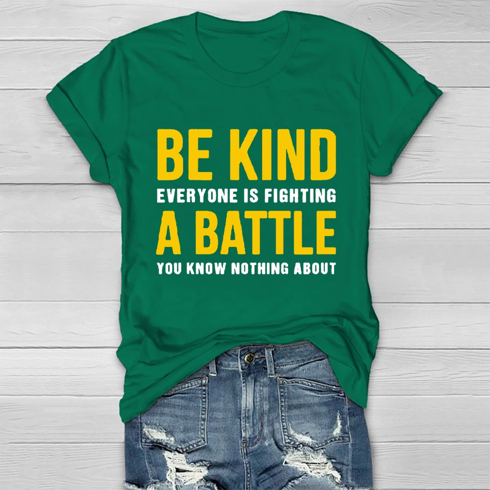 Be Kind Everyone Is Fighting A Battle You Know Nothing About T-shirt