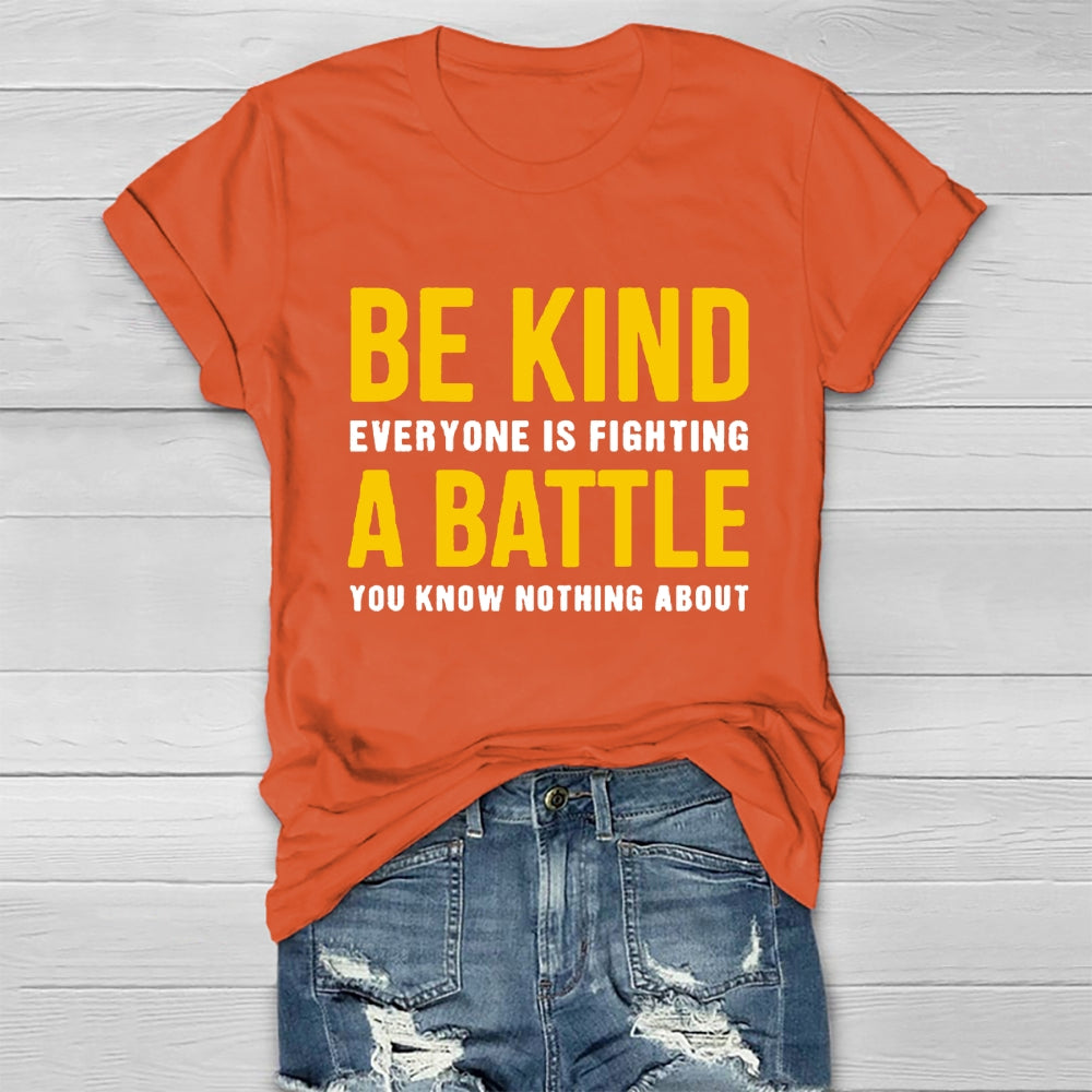 Be Kind Everyone Is Fighting A Battle You Know Nothing About T-shirt
