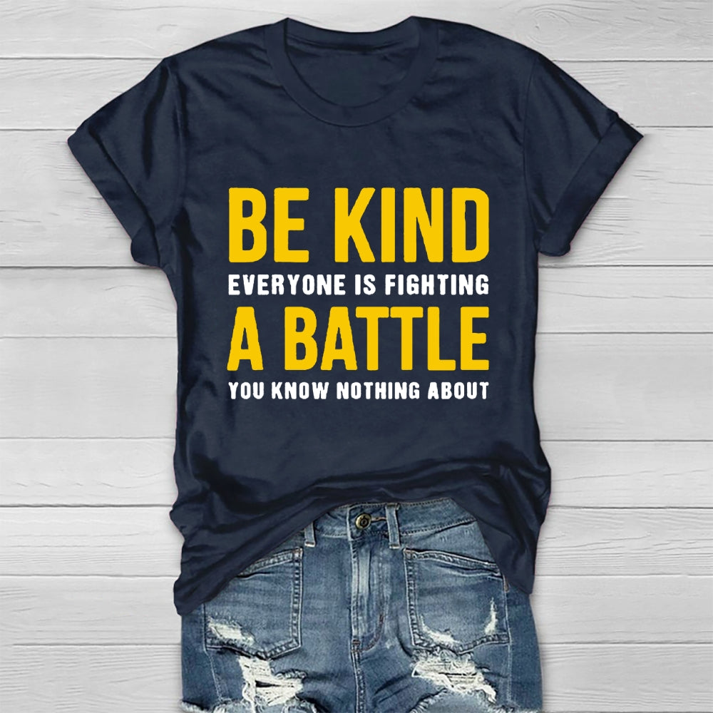 Be Kind Everyone Is Fighting A Battle You Know Nothing About T-shirt