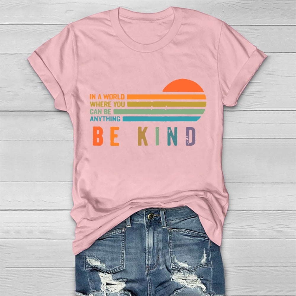 In A World Where You Can Be Anything Be Kind  T-shirt