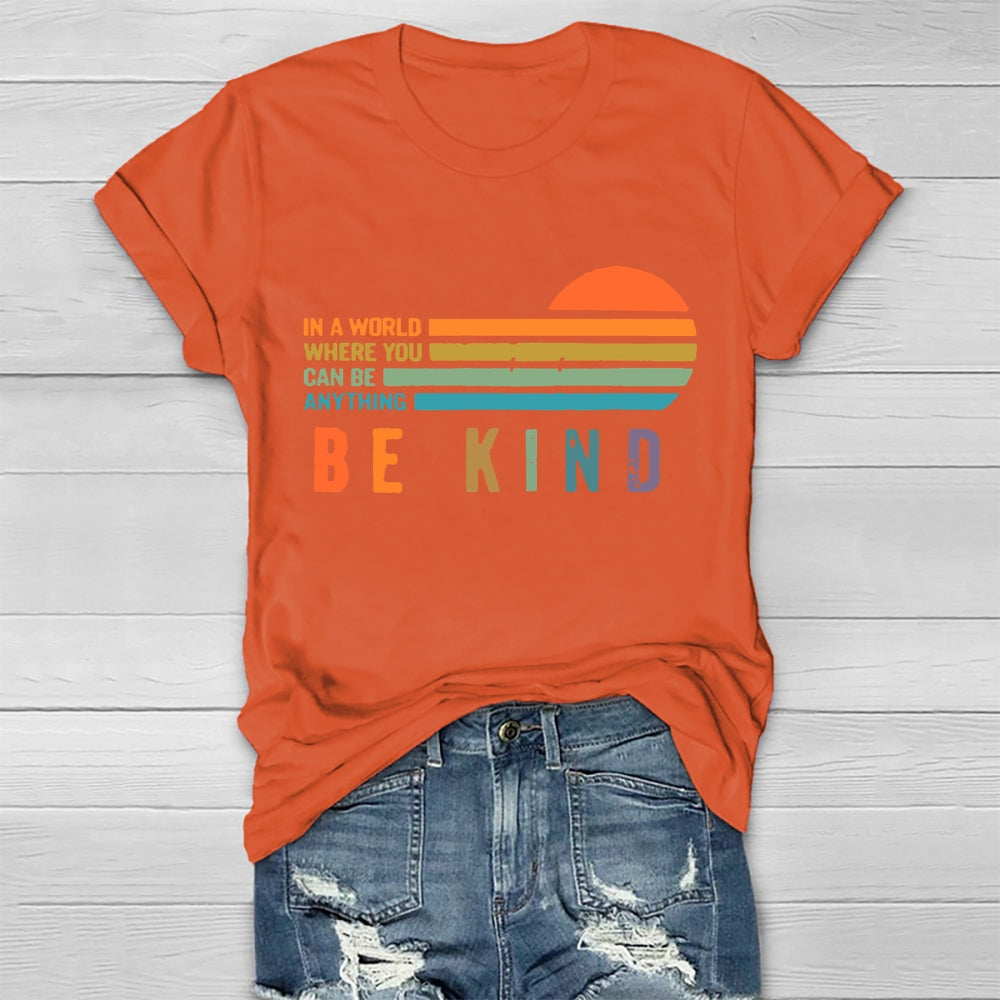 In A World Where You Can Be Anything Be Kind  T-shirt