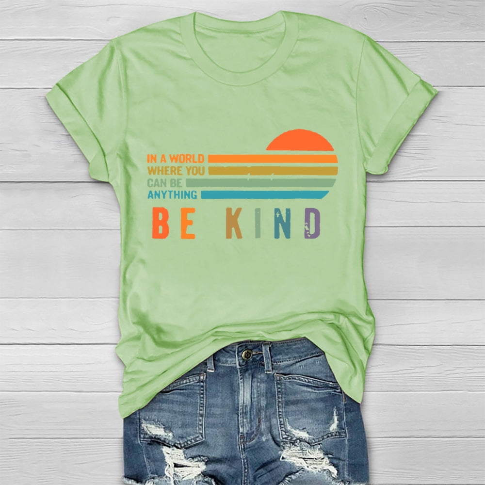 In A World Where You Can Be Anything Be Kind  T-shirt