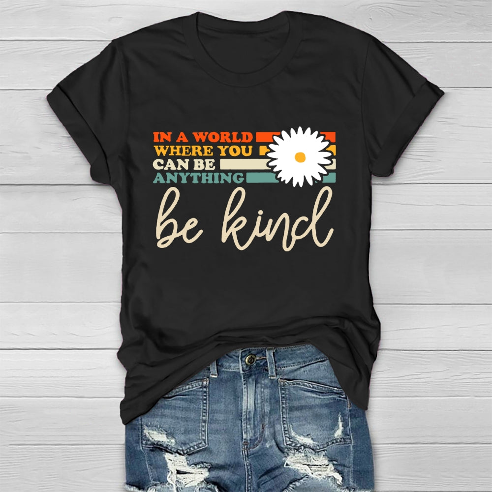In A World You Can Be Anything Be Kind  T-shirt