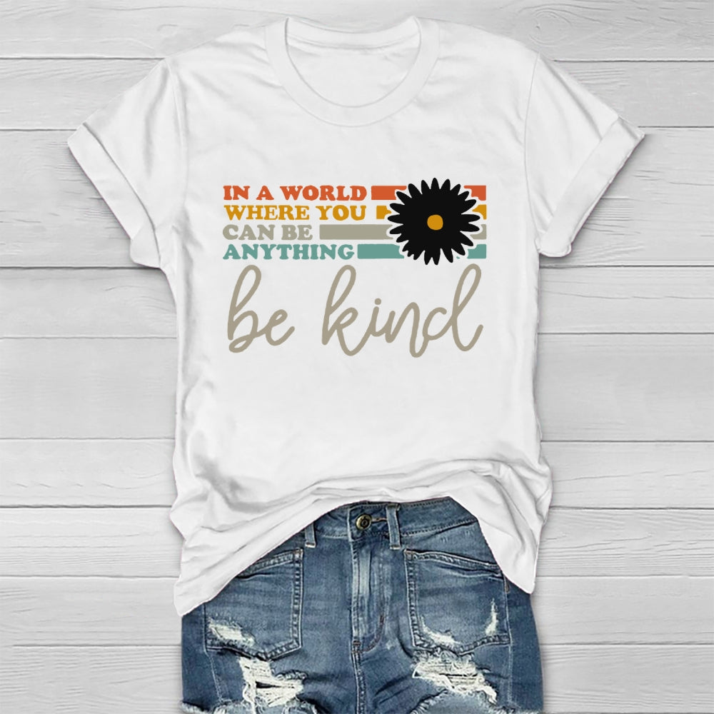 In A World You Can Be Anything Be Kind  T-shirt