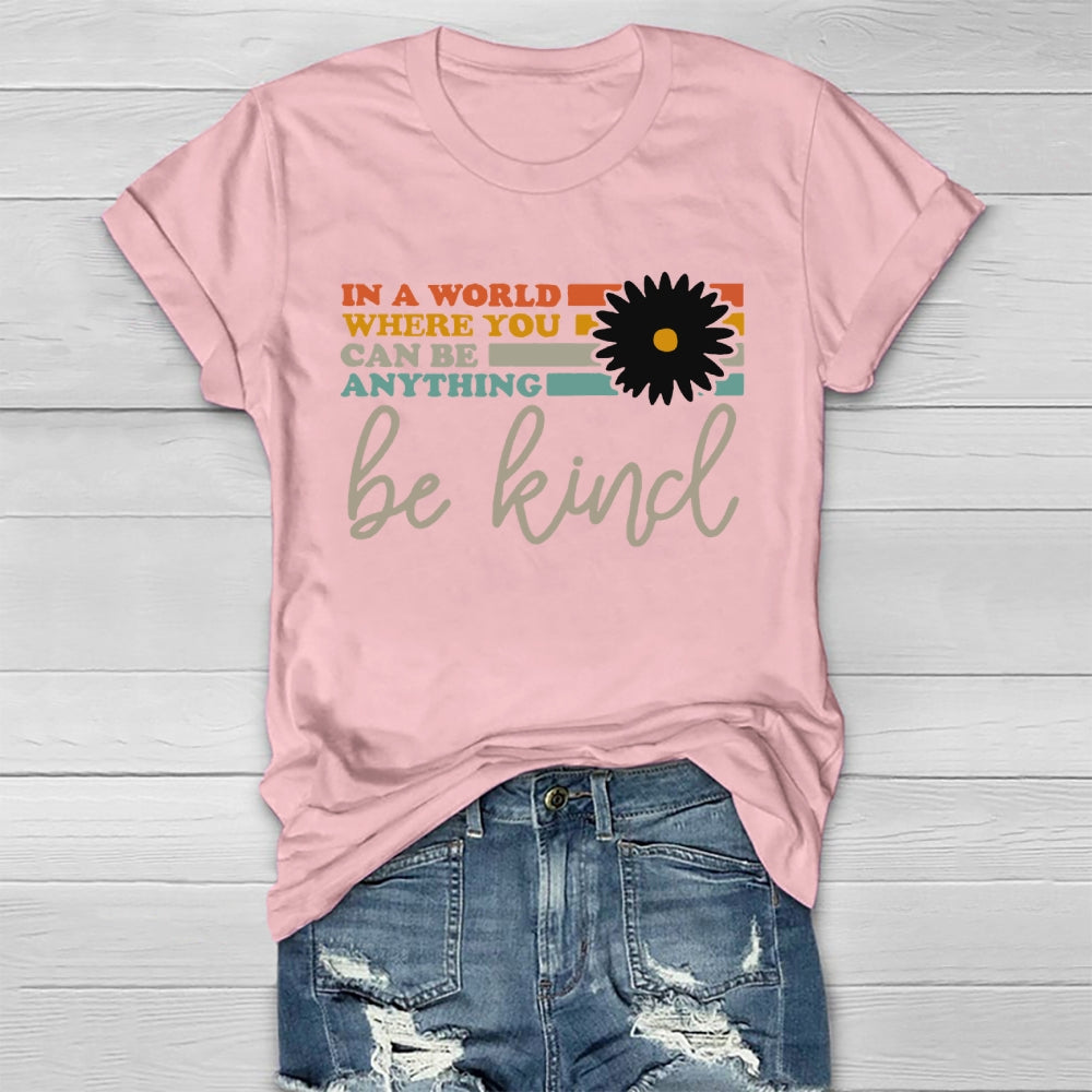 In A World You Can Be Anything Be Kind  T-shirt