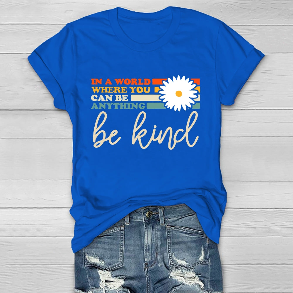In A World You Can Be Anything Be Kind  T-shirt