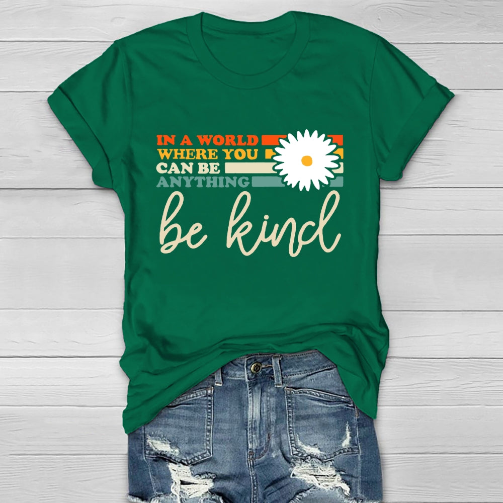 In A World You Can Be Anything Be Kind  T-shirt