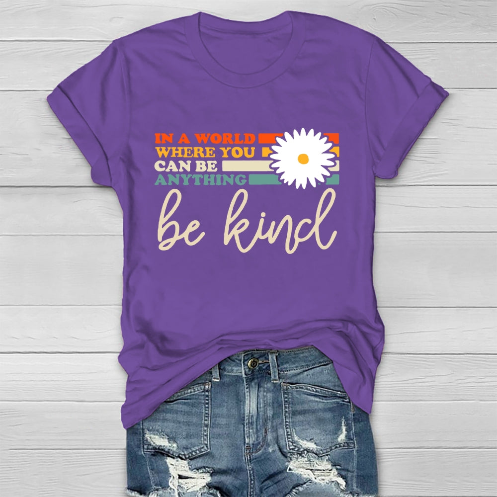 In A World You Can Be Anything Be Kind  T-shirt