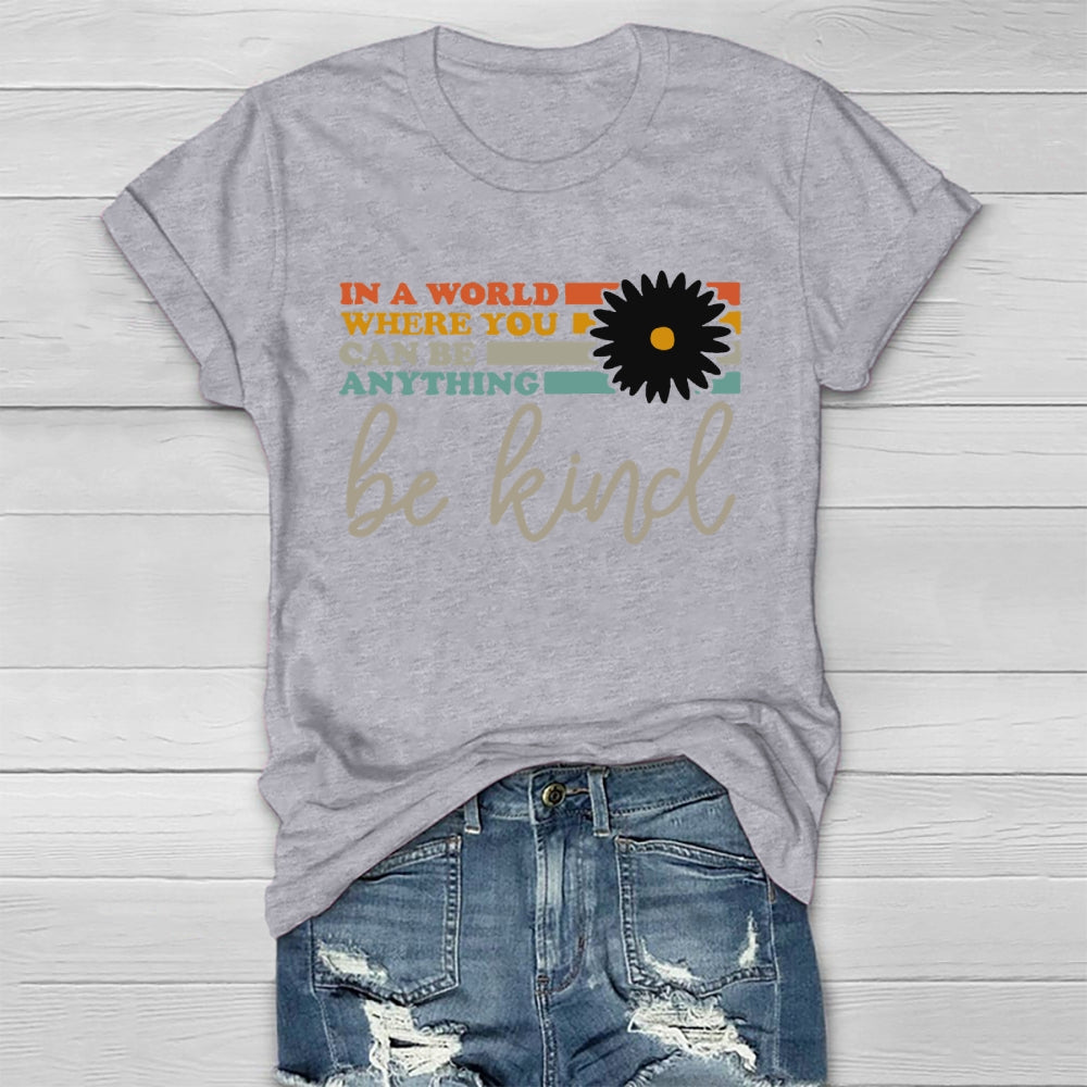 In A World You Can Be Anything Be Kind  T-shirt