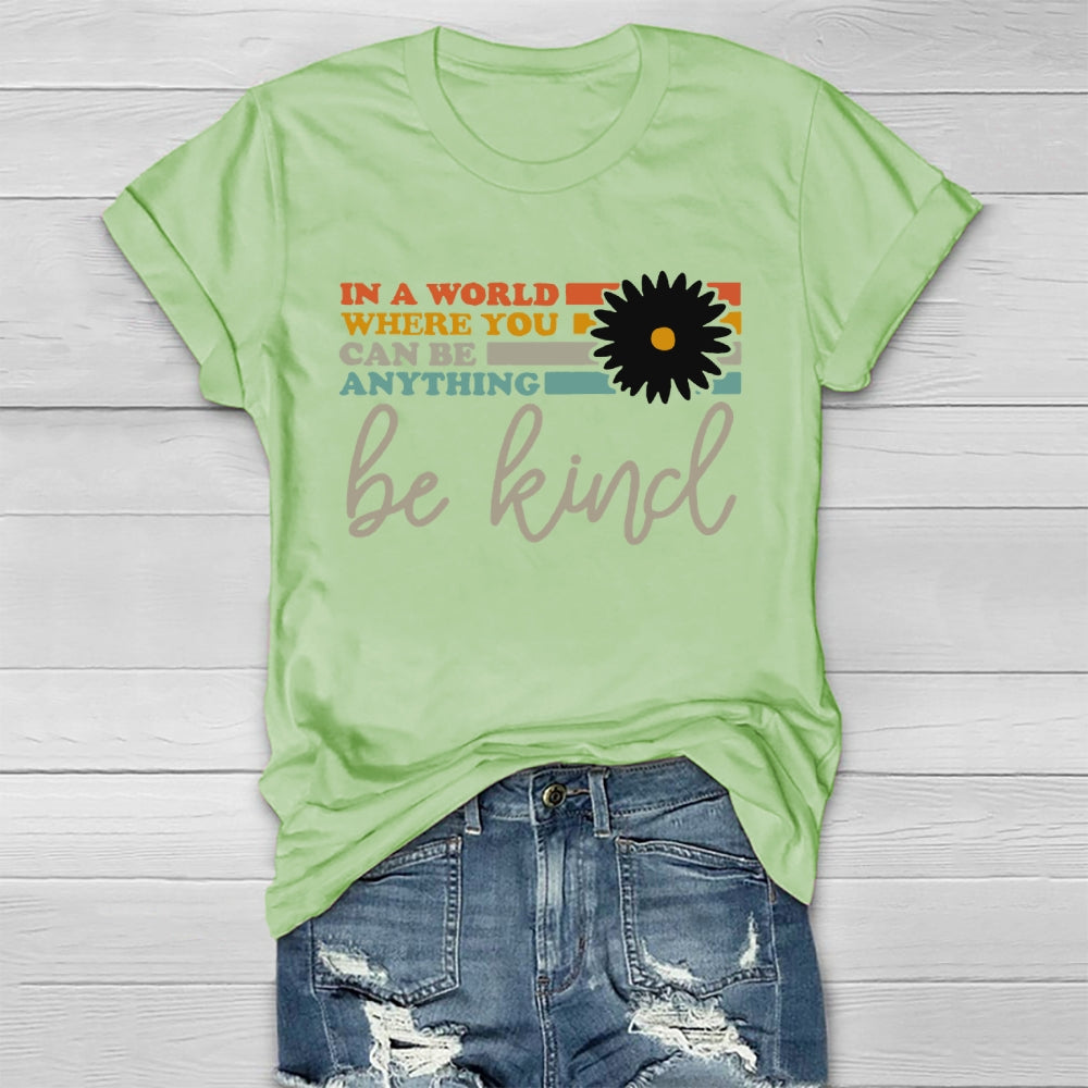 In A World You Can Be Anything Be Kind  T-shirt