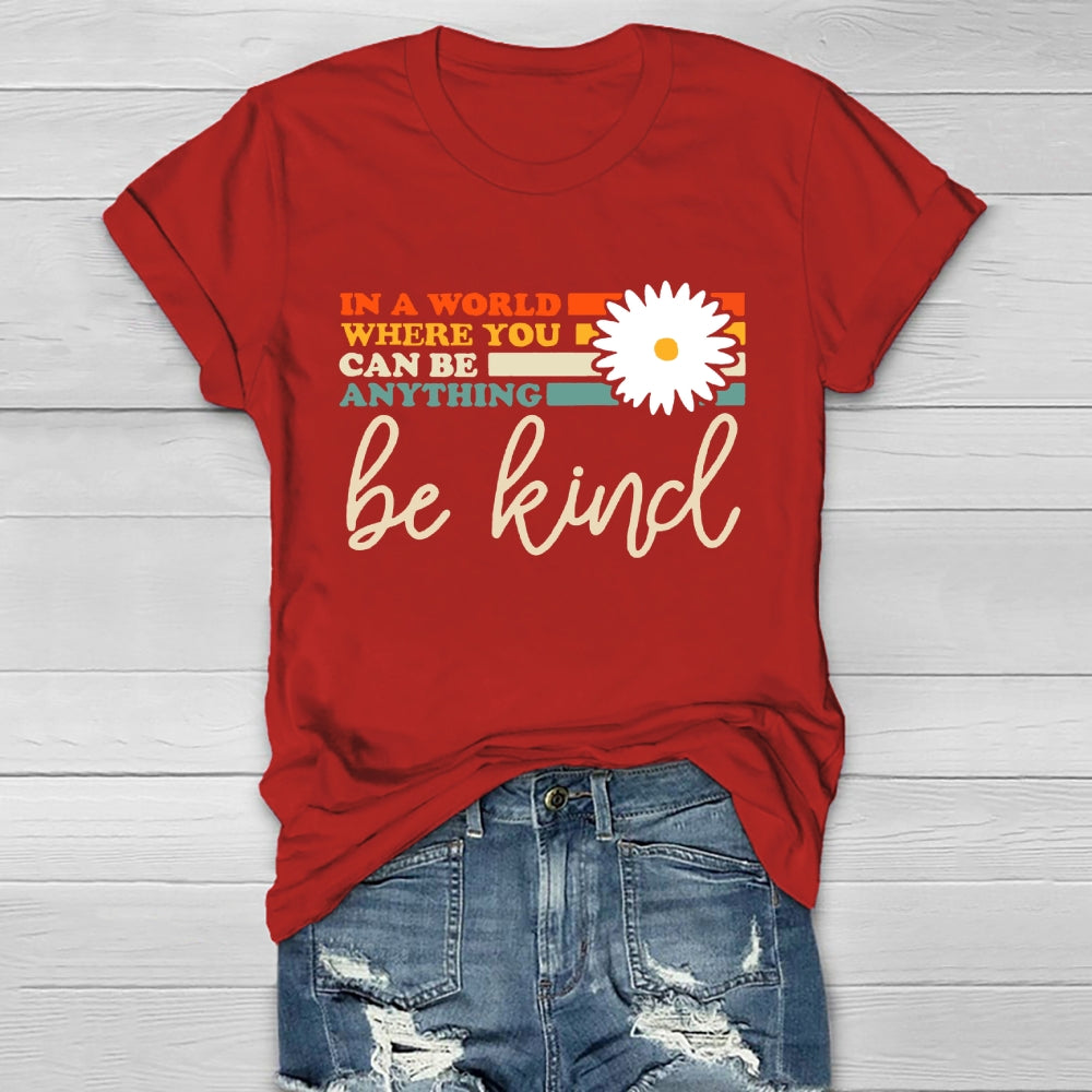 In A World You Can Be Anything Be Kind  T-shirt