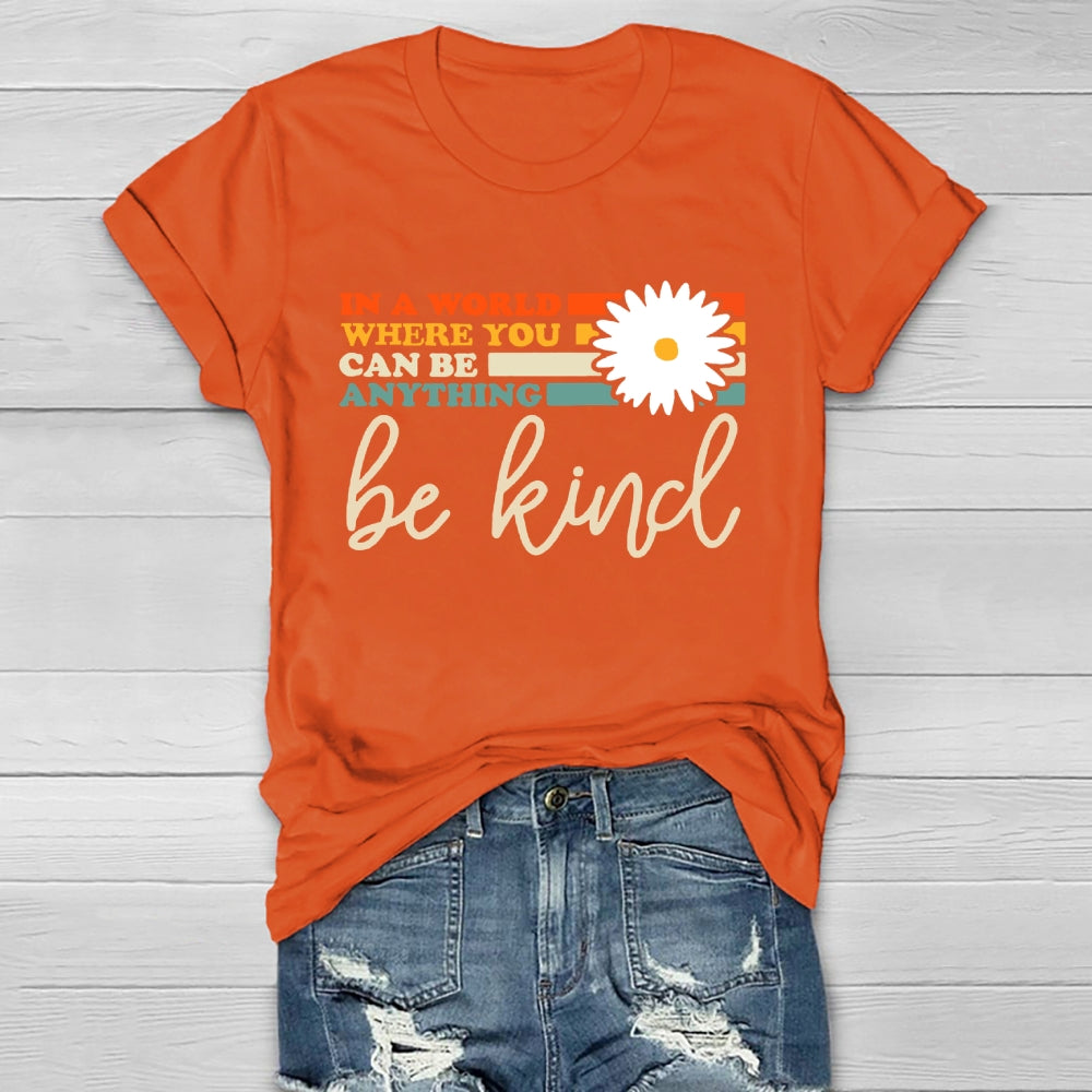 In A World You Can Be Anything Be Kind  T-shirt